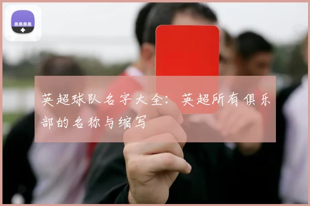 英超球队名字大全：英超所有俱乐部的名称与缩写