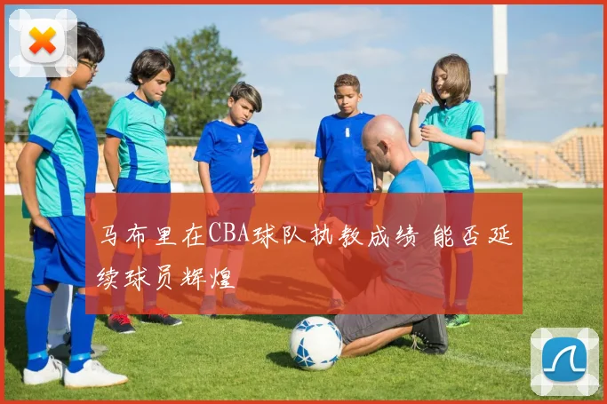 马布里在CBA球队执教成绩 能否延续球员辉煌
